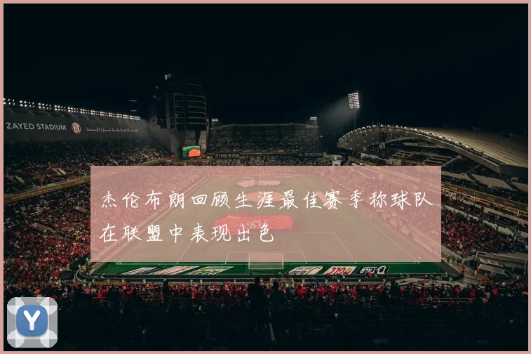 杰伦布朗回顾生涯最佳赛季称球队在联盟中表现出色